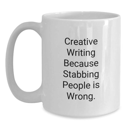 Creative Writing Inspirational Gifts from Family for Graduation - Funny White Coffee Mug, 'Creative Writing Because Stabbing People Is Wrong.' - Victory Thru Vision