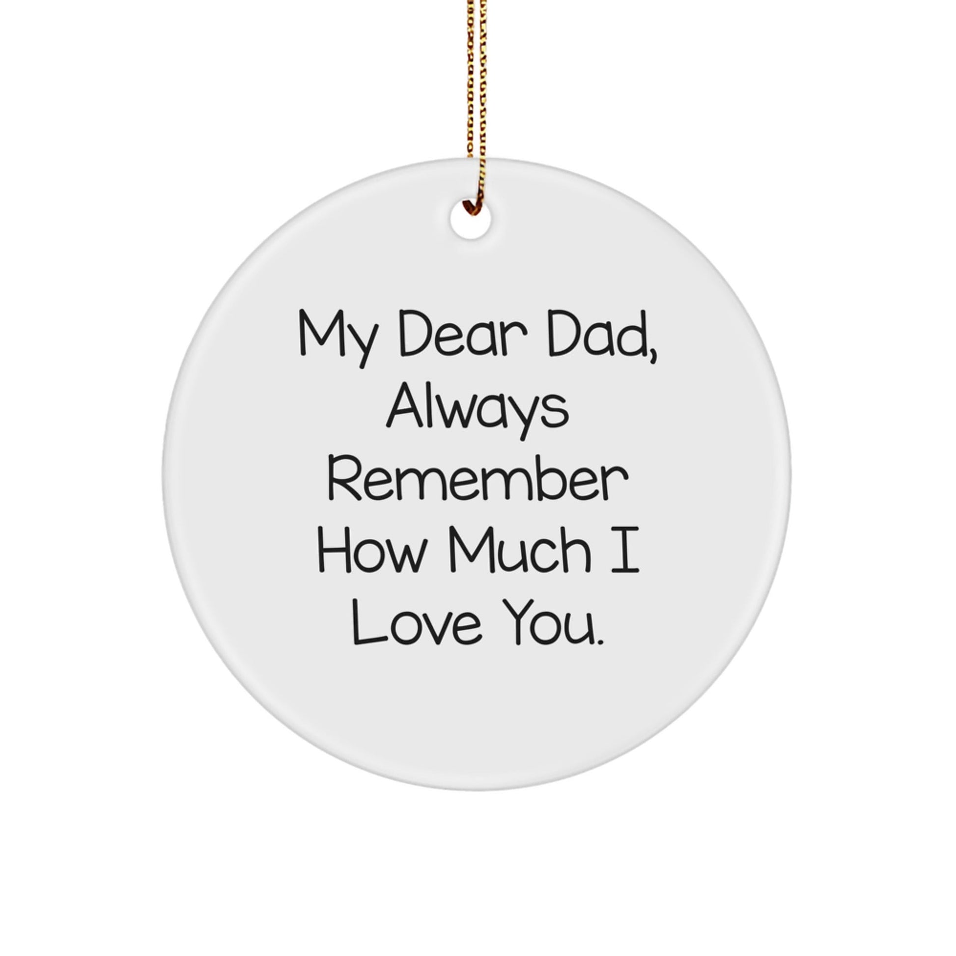 Dad Gifts, My Dear Dad, Always Remember How Much I Love You., Circle Ornament, Christmas Unique Gifts from Family to Dad - Victory Thru Vision
