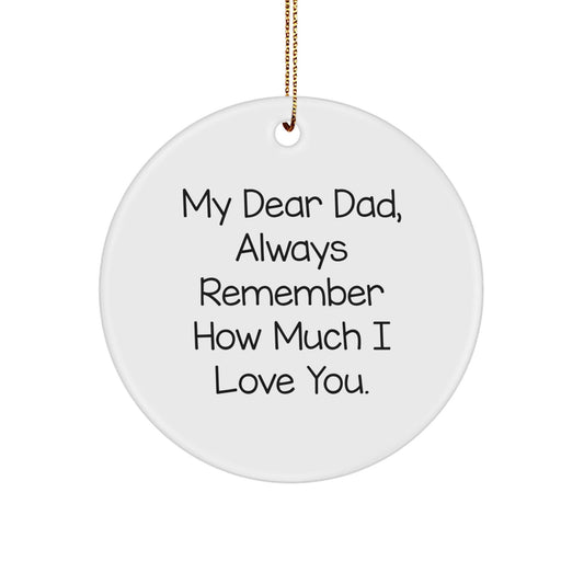 Dad Gifts, My Dear Dad, Always Remember How Much I Love You., Circle Ornament, Christmas Unique Gifts from Family to Dad - Victory Thru Vision