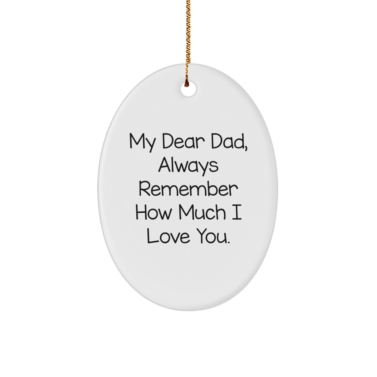 Dad's Thoughtful Gift: 'My Dear Dad, Always Remember How Much I Love You.' Oval Ornament, Gifts from Family for Christmas - Victory Thru Vision