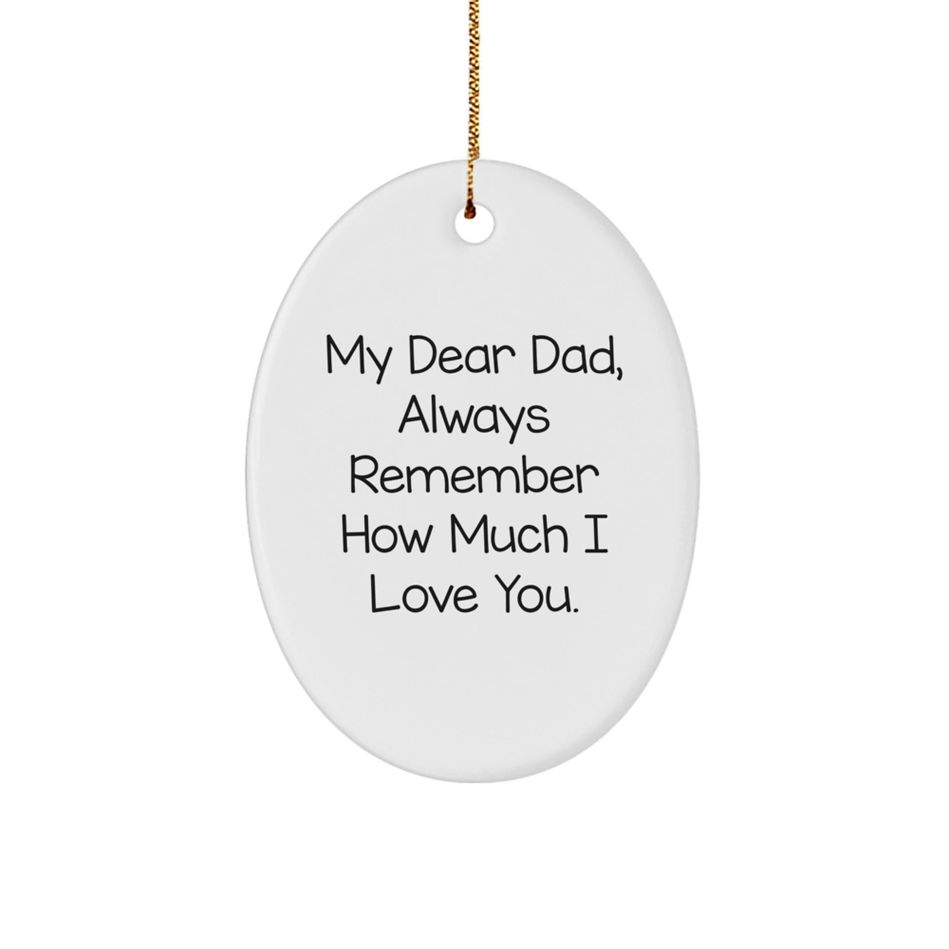 Dad's Thoughtful Gift: 'My Dear Dad, Always Remember How Much I Love You.' Oval Ornament, Gifts from Family for Christmas - Victory Thru Vision