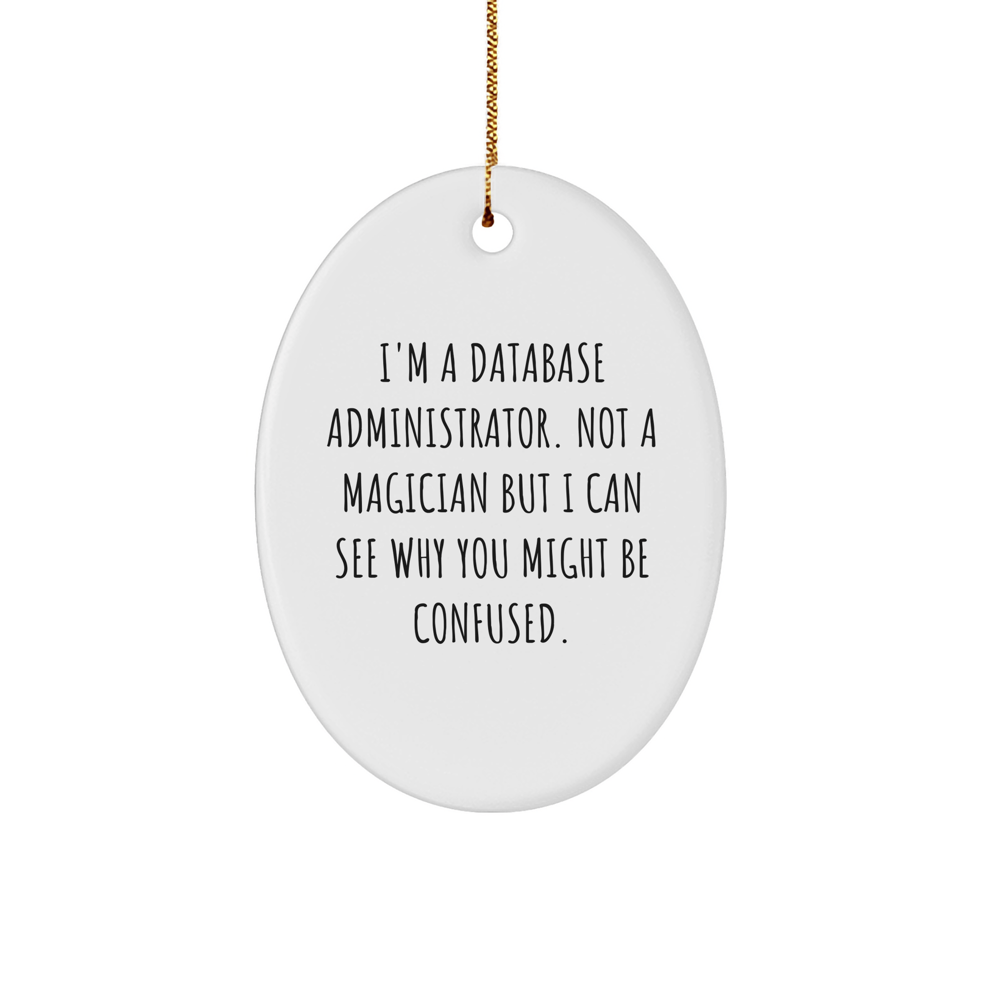 Database Administrator Gifts from Friends and Family, Oval Ornament, 'I'm A Database Administrator. Not A Magician But I Can See Why You Might Be Confused.', Christmas Unique Presents - Victory Thru Vision