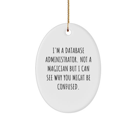 Database Administrator Gifts from Friends and Family, Oval Ornament, 'I'm A Database Administrator. Not A Magician But I Can See Why You Might Be Confused.', Christmas Unique Presents - Victory Thru Vision