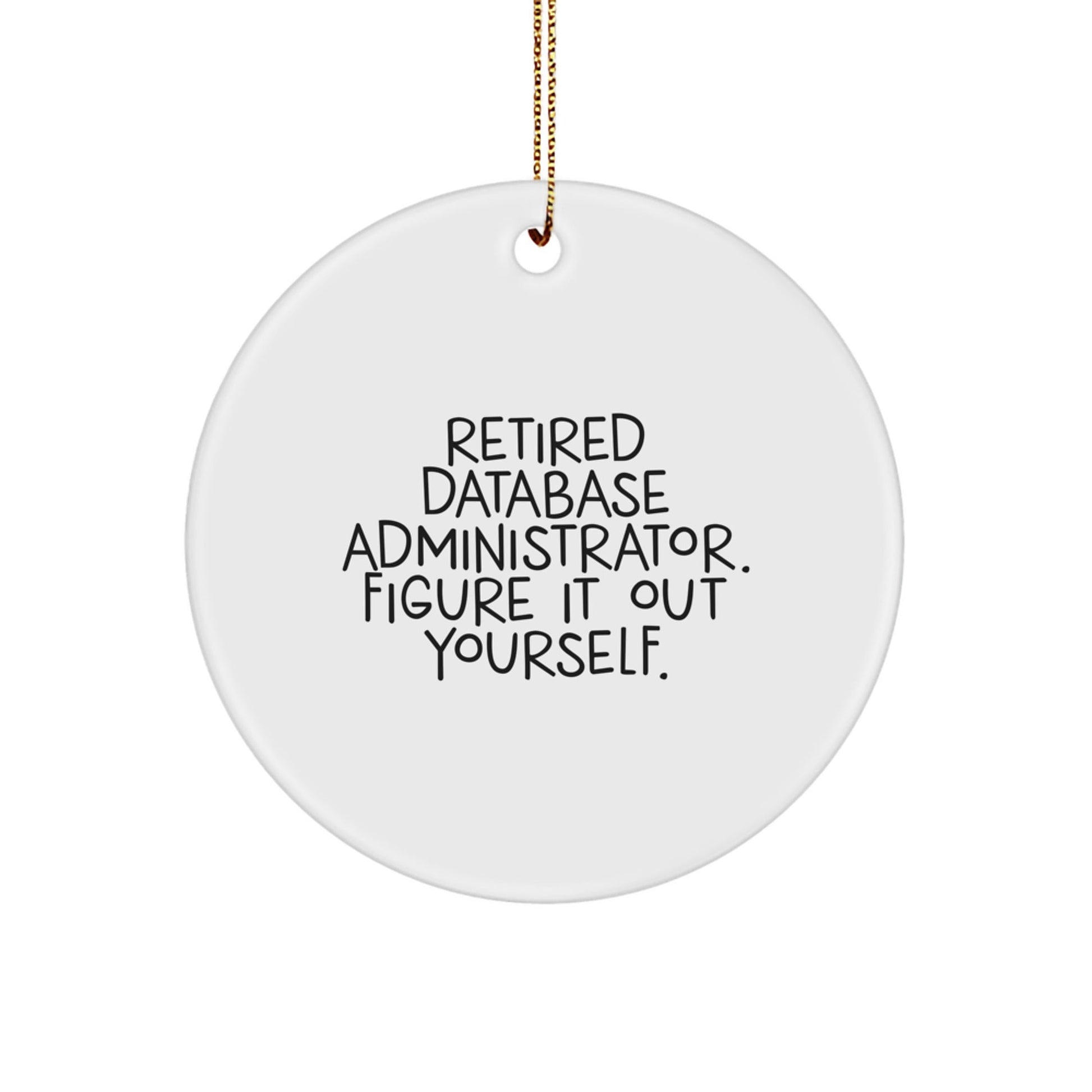 Database Administrator Gifts - 'Retired Database Administrator. Figure It Out Yourself.' Circle Ornament for Men, Women, Coworkers, and Friends - Christmas Unique Gifts from Family - Victory Thru Vision