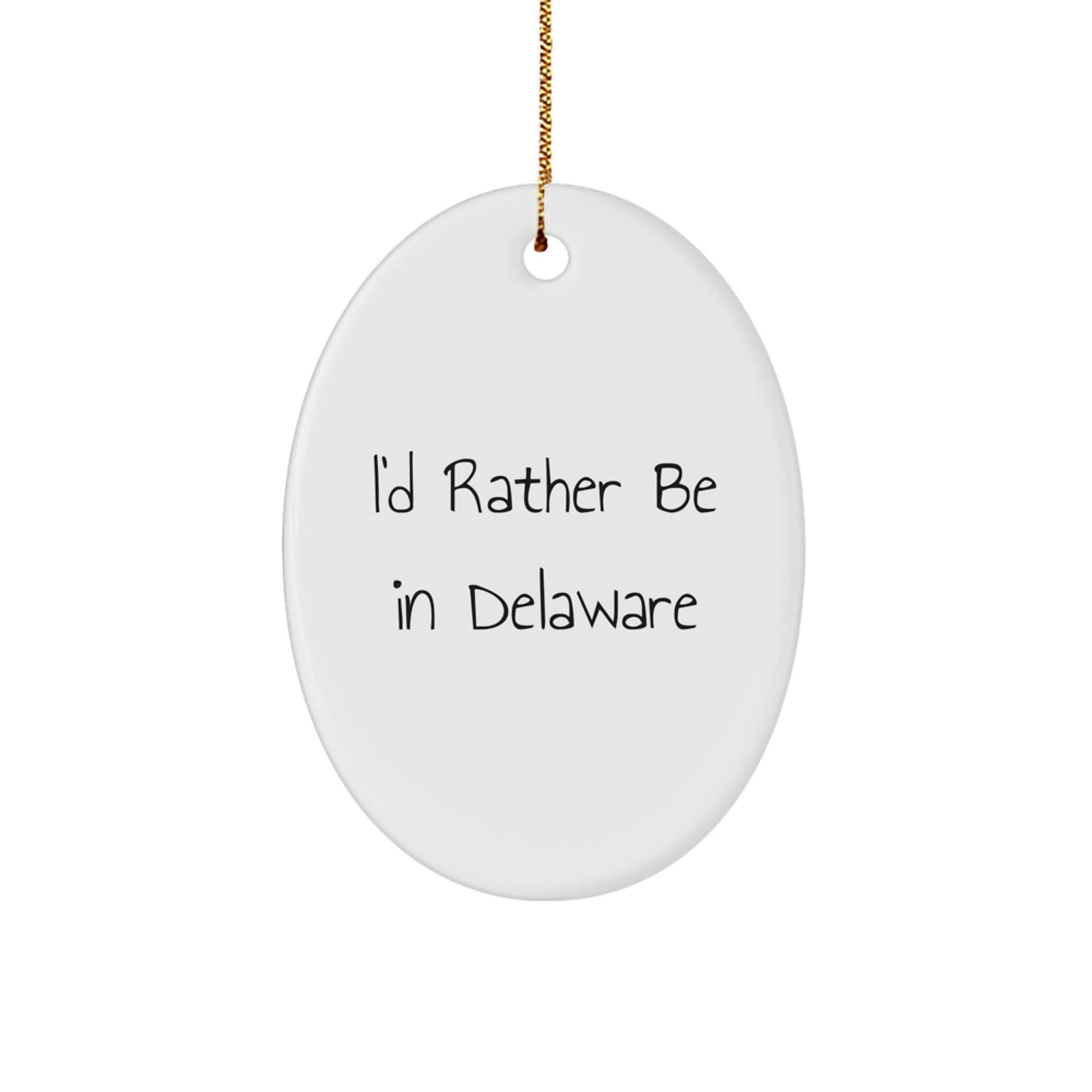 Delaware Oval Ornament, I'd Rather Be In Delaware Funny Quote Gifts for Men from Family, Unique Christmas Decorations - Victory Thru Vision