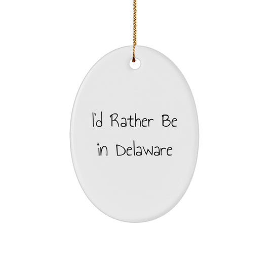 Delaware Oval Ornament, I'd Rather Be In Delaware Funny Quote Gifts for Men from Family, Unique Christmas Decorations - Victory Thru Vision