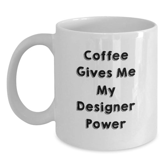 Designer Gifts for Her, Funny White Coffee Mug, Coffee Gives Me My Designer Power, Gifts from Friends, Birthday Unique Treasures - Victory Thru Vision