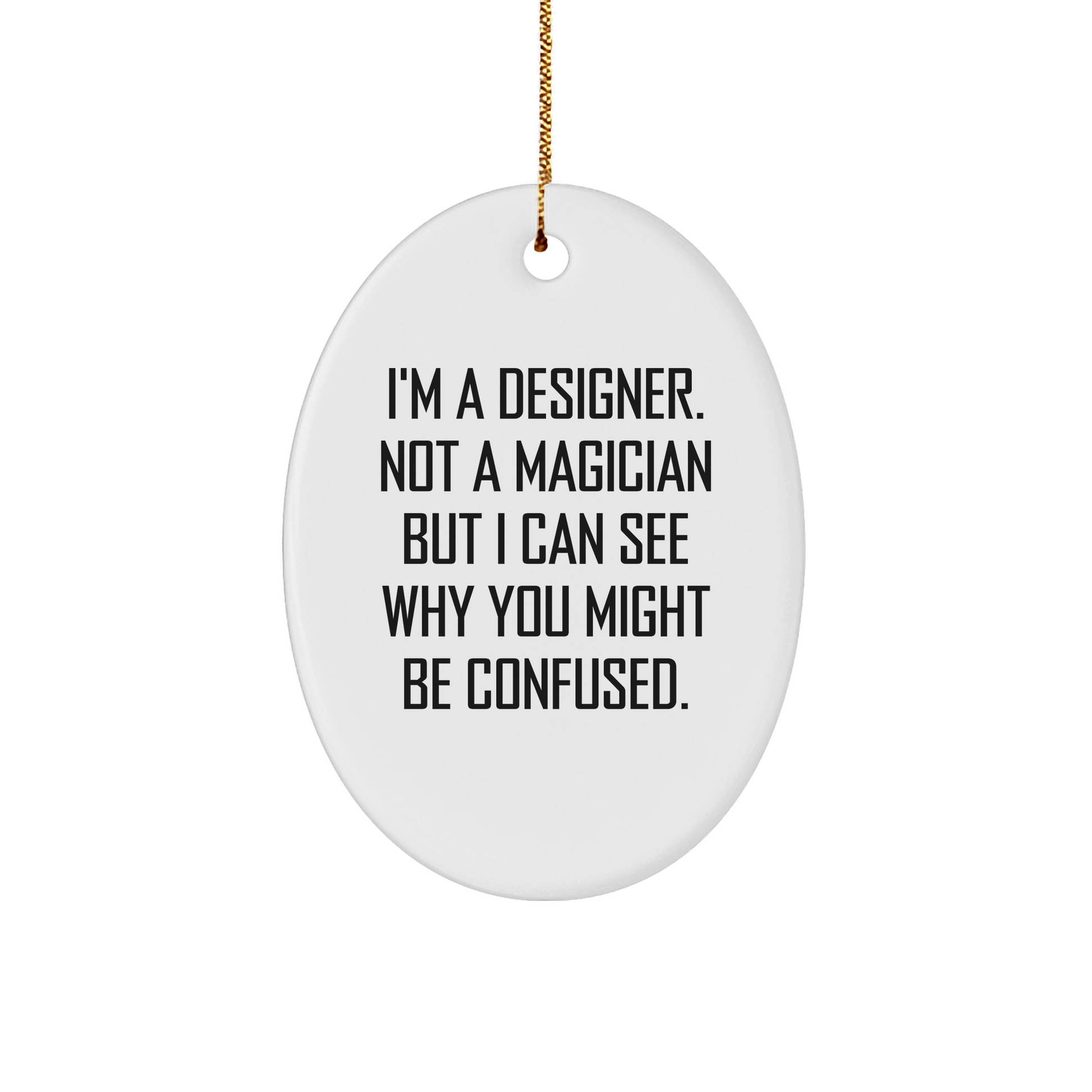 Designer Gifts from Friends - I'm A Designer. Not A Magician But I Can See Why You Might Be Confused. - Oval Ornament for Christmas - Victory Thru Vision 