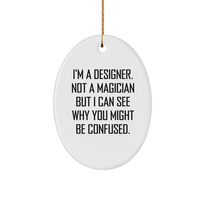 Designer Gifts from Friends - I'm A Designer. Not A Magician But I Can See Why You Might Be Confused. - Oval Ornament for Christmas - Victory Thru Vision 