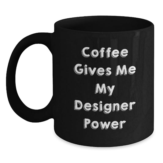 Designer Gifts Funny Coffee Mugs for Birthday with 'Coffee Gives Me My Designer Power' Quote from Friends, Gift for Designer Lovers, Black Ceramic Mug, Microwave and Dishwasher Safe - Victory Thru Vision
