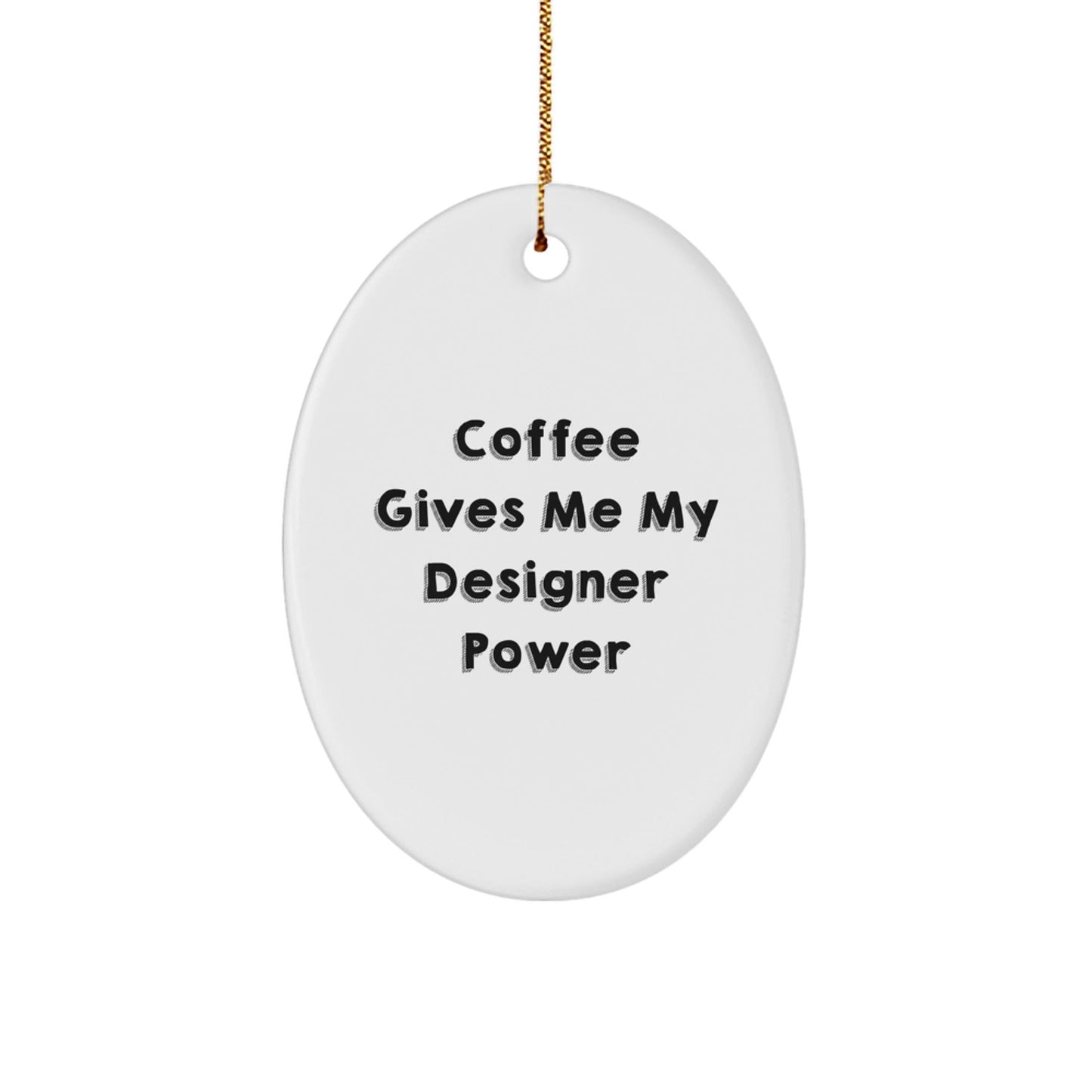 Designer Oval Ornament Gifts from Men to Women - Coffee Gives Me My Designer Power, Oval Shaped, White, Christmas Unique Gifts - Victory Thru Vision