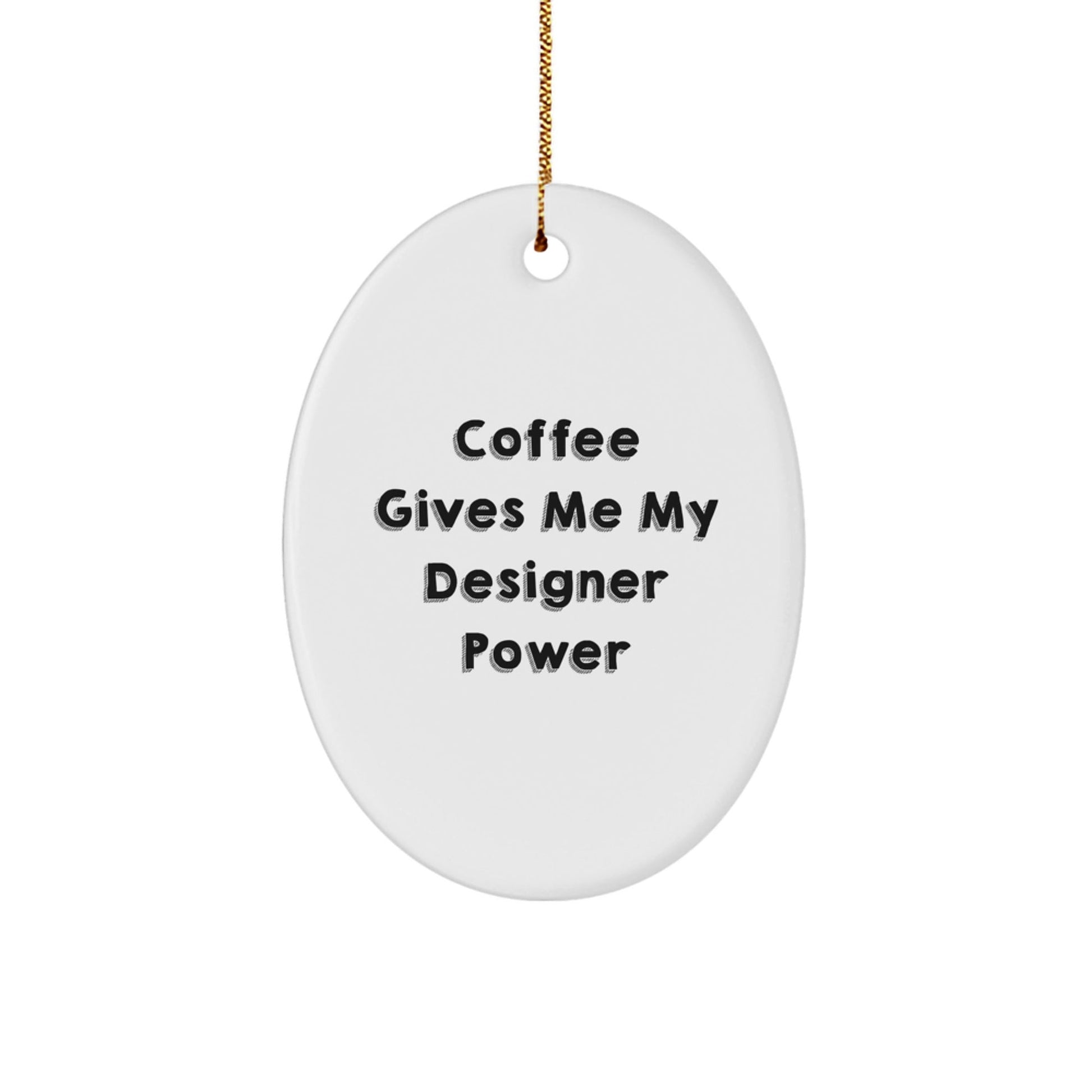 Designer Oval Ornament Gifts from Men to Women - Coffee Gives Me My Designer Power, Oval Shaped, White, Christmas Unique Gifts - Victory Thru Vision
