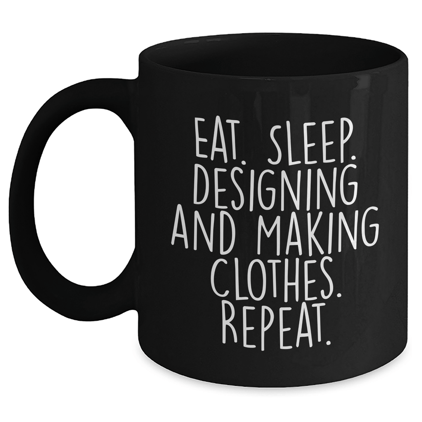 Designing and Making Clothes Enthusiasts Gifts for Friends from Eat. Sleep. Designing And Making Clothes. Repeat. - Black Coffee Mug for Graduation - Victory Thru Vision