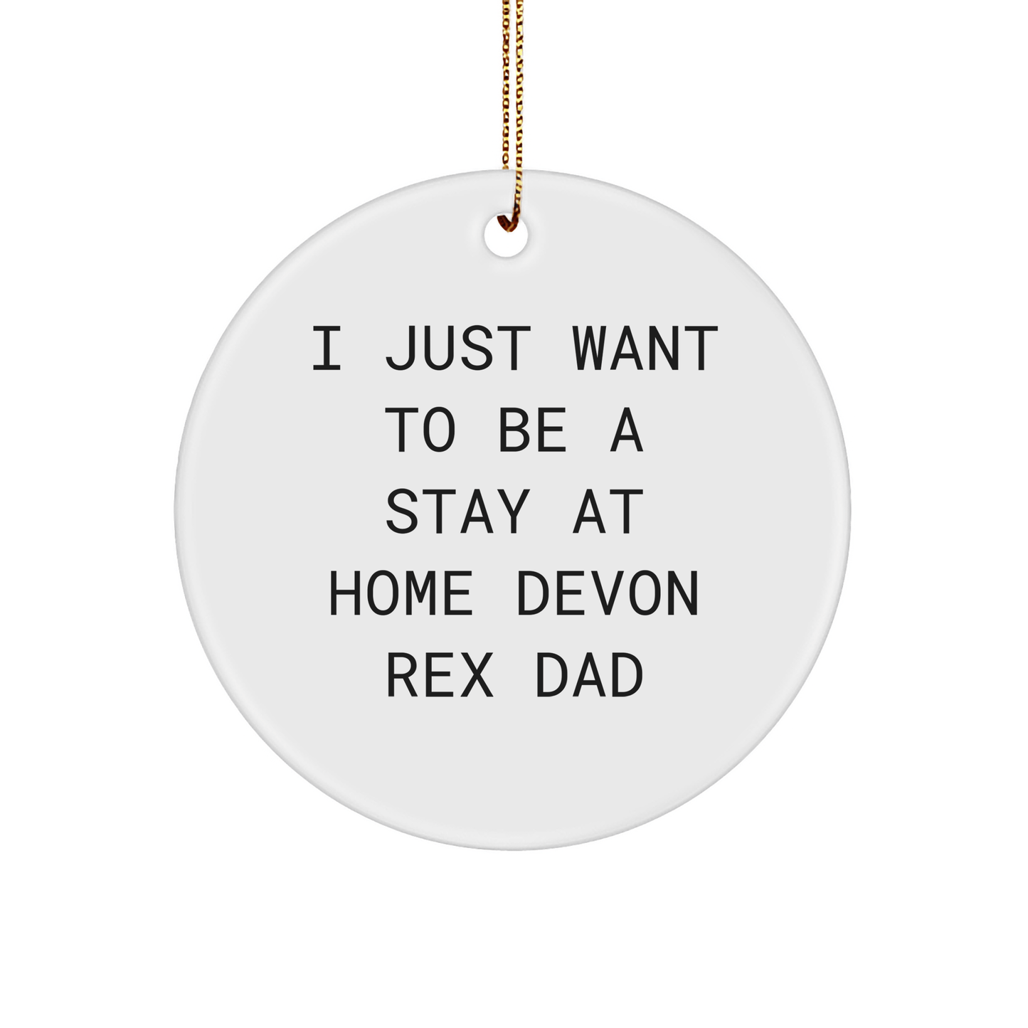 Devon Rex Cat Funny Gifts for Him, 'I Just Want To Be A Stay At Home Dad' Circle Ornament, White Color, Christmas Unique Gifts from Men to Family - Victory Thru Vision 