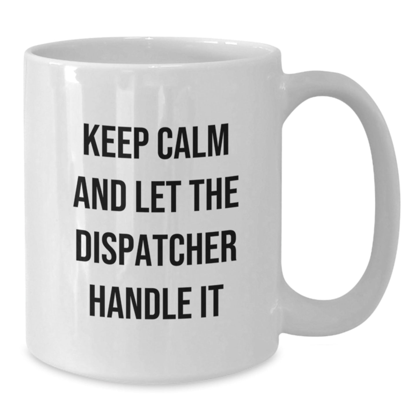 Dispatcher Humor White Coffee Mug, 'Keep Calm And Let The Dispatcher Handle It', Funny Graduation Gifts for Dispatcher from Friends, Coworkers, or Family - Victory Thru Vision