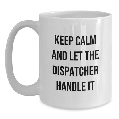 Dispatcher Humor White Coffee Mug, 'Keep Calm And Let The Dispatcher Handle It', Funny Graduation Gifts for Dispatcher from Friends, Coworkers, or Family - Victory Thru Vision