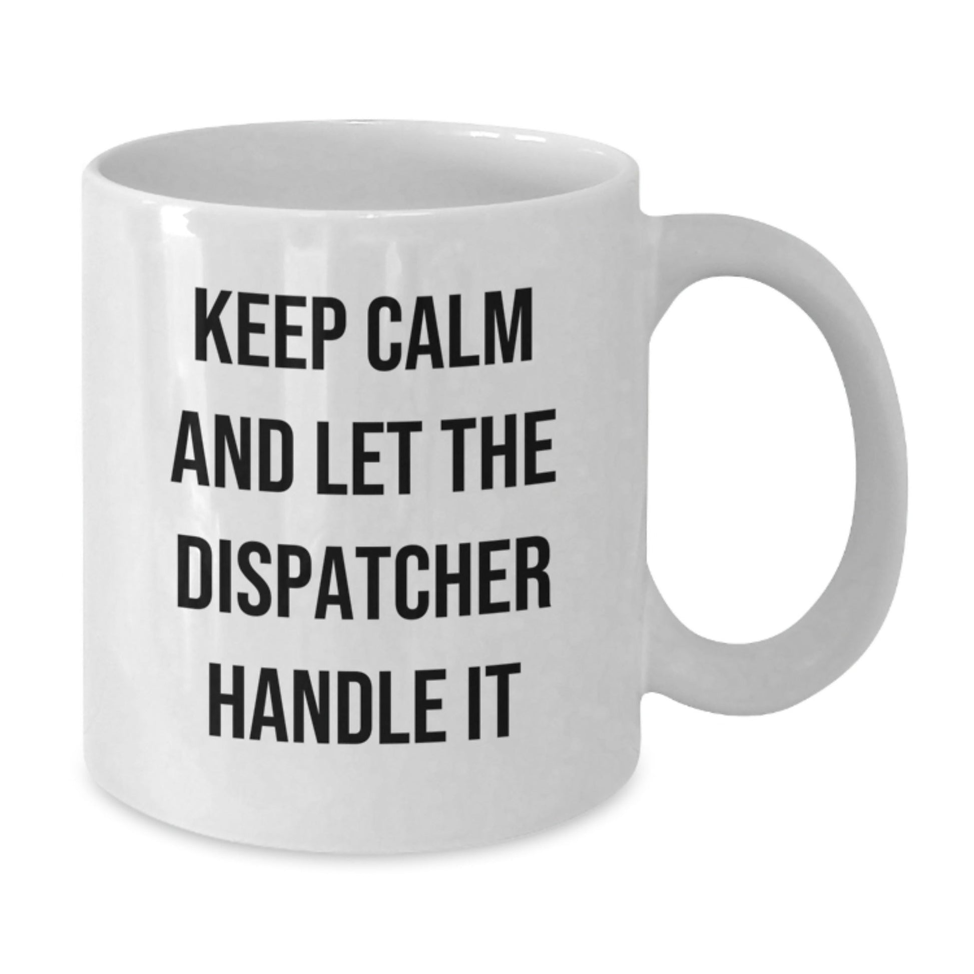 Dispatcher Humor White Coffee Mug, 'Keep Calm And Let The Dispatcher Handle It', Funny Graduation Gifts for Dispatcher from Friends, Coworkers, or Family - Victory Thru Vision