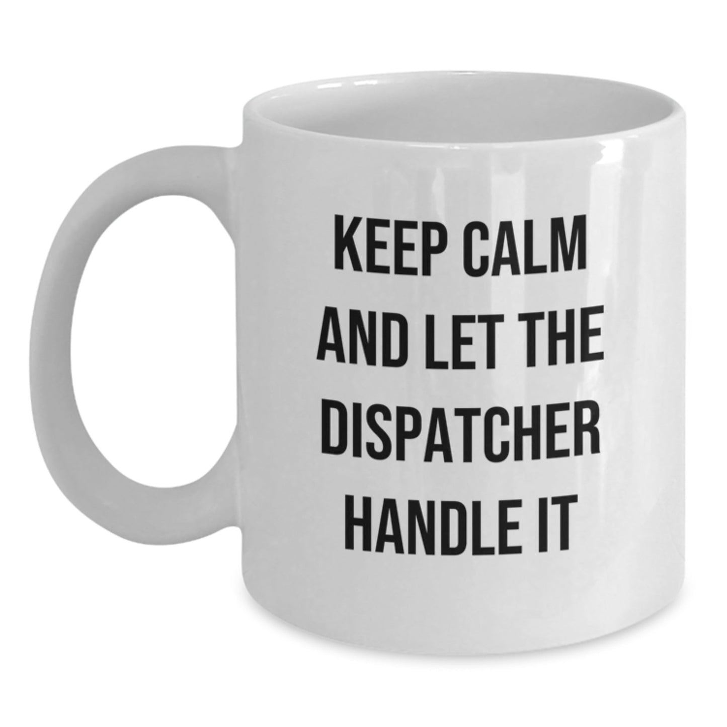 Dispatcher Humor White Coffee Mug, 'Keep Calm And Let The Dispatcher Handle It', Funny Graduation Gifts for Dispatcher from Friends, Coworkers, or Family - Victory Thru Vision