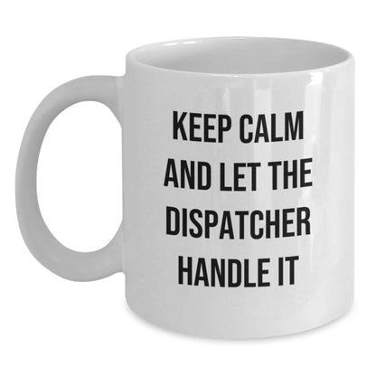 Dispatcher Humor White Coffee Mug, 'Keep Calm And Let The Dispatcher Handle It', Funny Graduation Gifts for Dispatcher from Friends, Coworkers, or Family - Victory Thru Vision