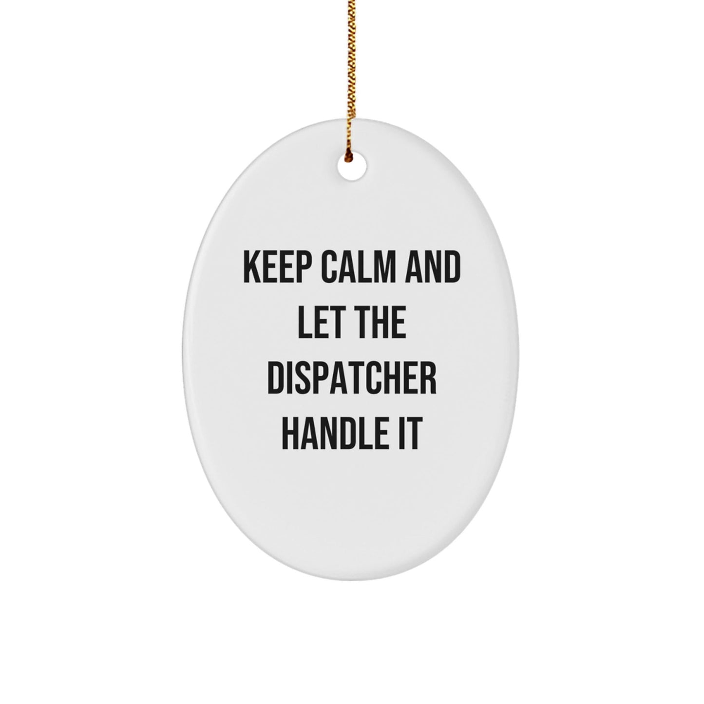 Dispatcher's Delight, Keep Calm And Let The Dispatcher Handle It, Oval Ornament for Christmas Unique Gifts from Friends to Family - Victory Thru Vision