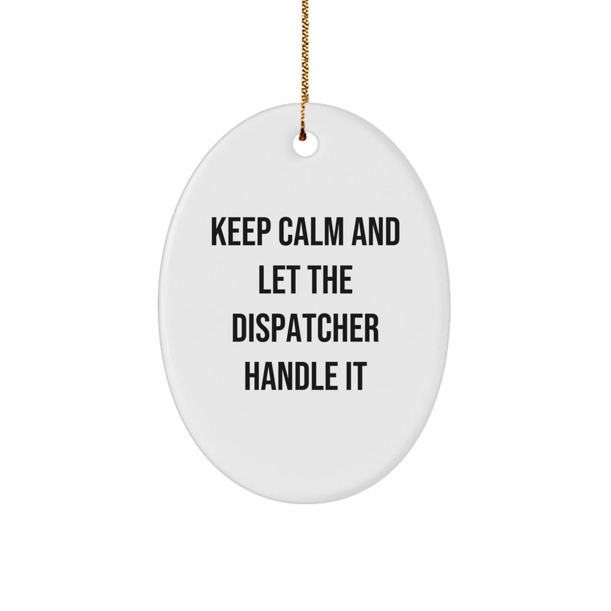 Dispatcher's Delight, Keep Calm And Let The Dispatcher Handle It, Oval Ornament for Christmas Unique Gifts from Friends to Family - Victory Thru Vision