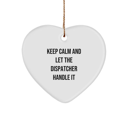Dispatcher's Heartfelt Gift, Keep Calm And Let It Handle It, White Heart Ornament, Gifts from Men, Christmas Unique - Victory Thru Vision
