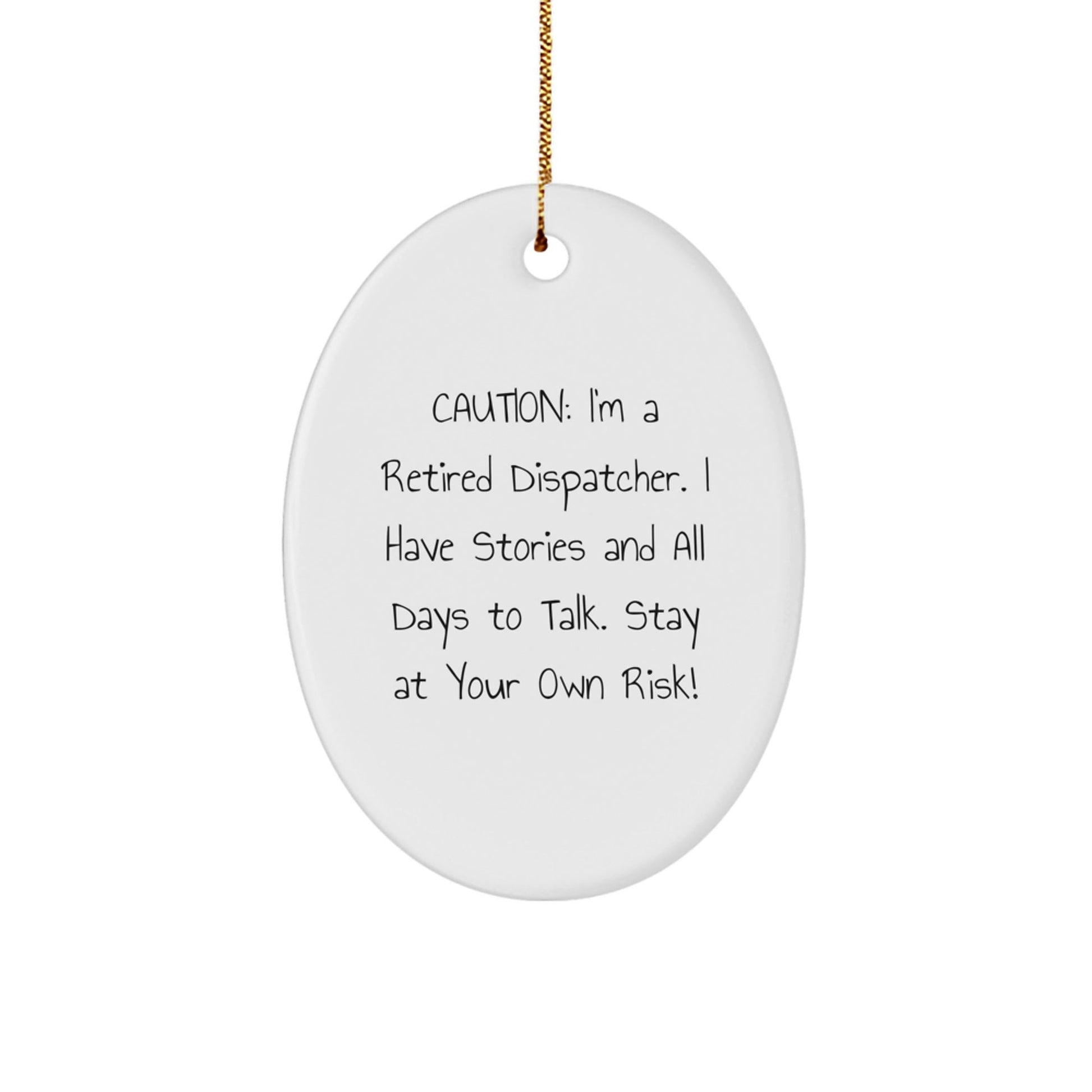Dispatcher's Humorous Gift, 'Caution: I'm A Retired Dispatcher...' Oval Ornament, Gifts from Men, for Women, Friends, Coworkers, Family, at Christmas - Victory Thru Vision