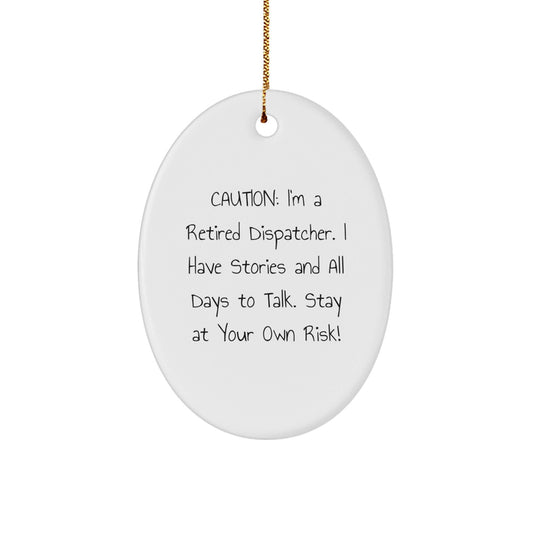 Dispatcher's Humorous Gift, 'Caution: I'm A Retired Dispatcher...' Oval Ornament, Gifts from Men, for Women, Friends, Coworkers, Family, at Christmas - Victory Thru Vision