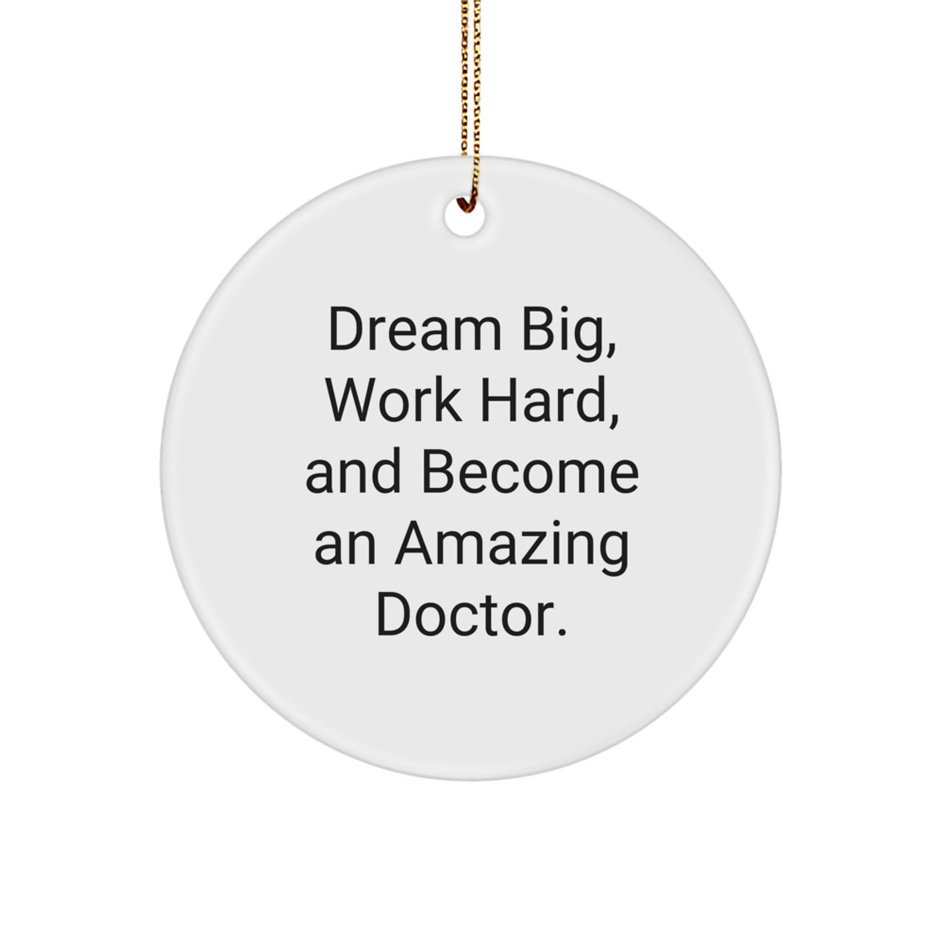 Doctor Gifts from Friends, Family, or Coworkers - 'Dream Big, Work Hard, And Become An Amazing Doctor.' Christmas Circle Ornament - Victory Thru Vision