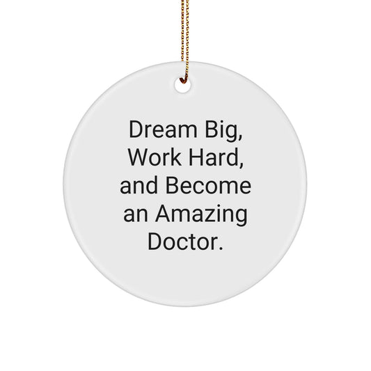 Doctor Gifts from Friends, Family, or Coworkers - 'Dream Big, Work Hard, And Become An Amazing Doctor.' Christmas Circle Ornament - Victory Thru Vision