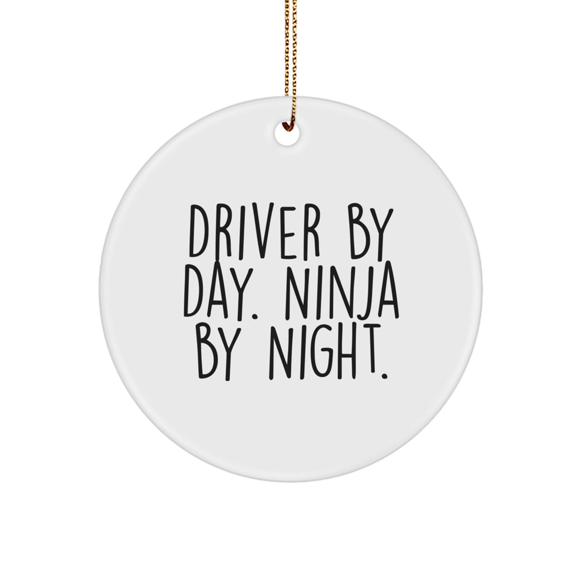 Driver By Day Ninja By Night White Circle Ornament Gifts from Family to Driver Friends - Victory Thru Vision