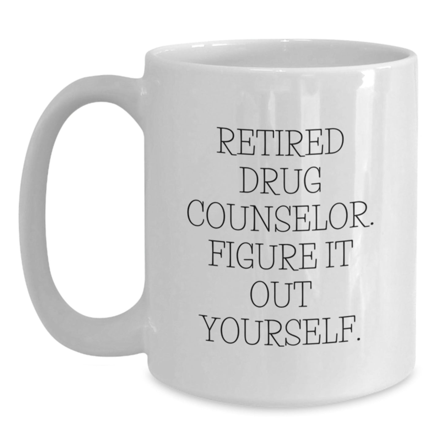 Drug Counselor Humor Gift, White Coffee Mug, 'Retired, Figure It Out Yourself' - Perfect for Graduation, Funny Mugs for Men, Women, Friends, Coworkers, Family - Victory Thru Vision