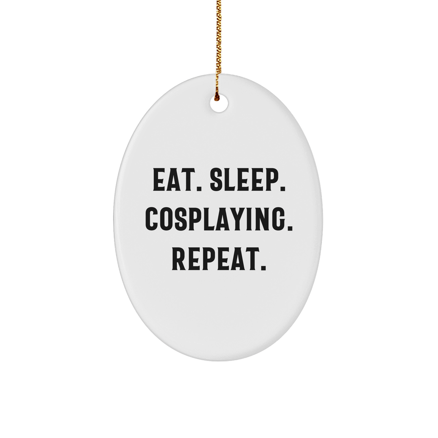 Eat. Sleep. Cosplaying. Repeat. Oval Ornament for Cosplaying Enthusiasts - Gift from Friends to Family - Victory Thru Vision 