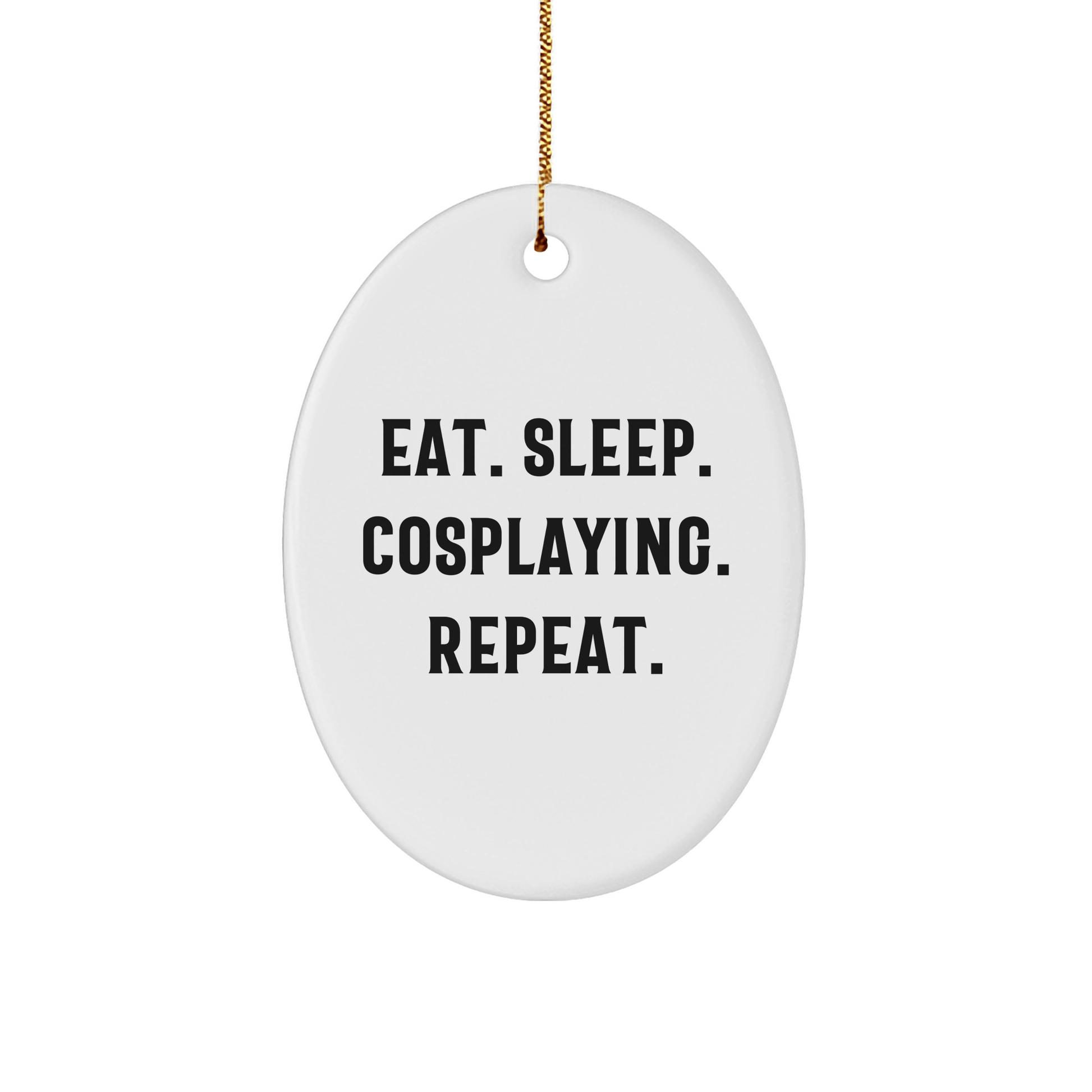 Eat. Sleep. Cosplaying. Repeat. Oval Ornament for Cosplaying Enthusiasts - Gift from Friends to Family - Victory Thru Vision 