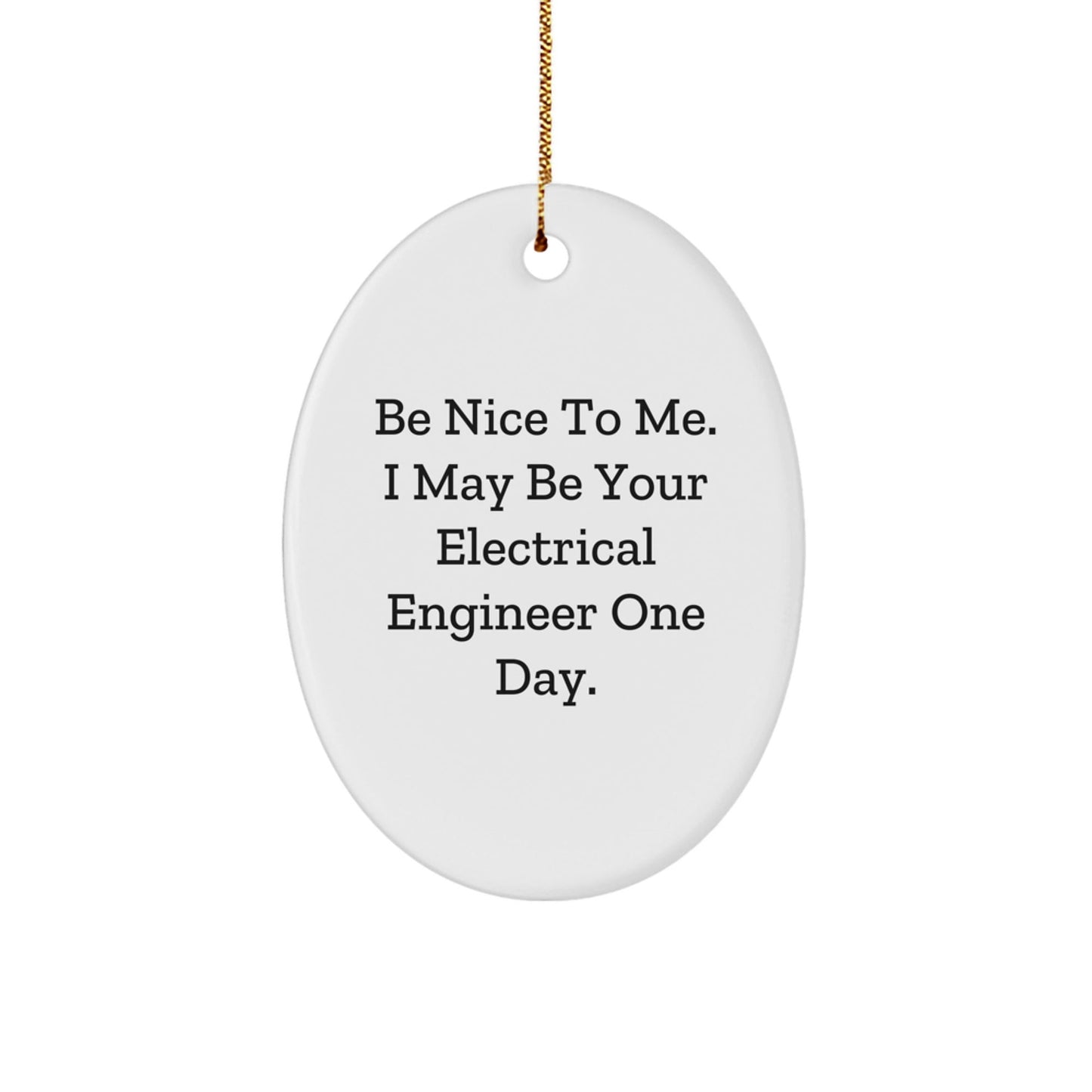 Electrical Engineer Gifts from Friends, Be Nice To Me. I May Be Your Electrical Engineer One Day. Oval Ornament for Christmas - Victory Thru Vision
