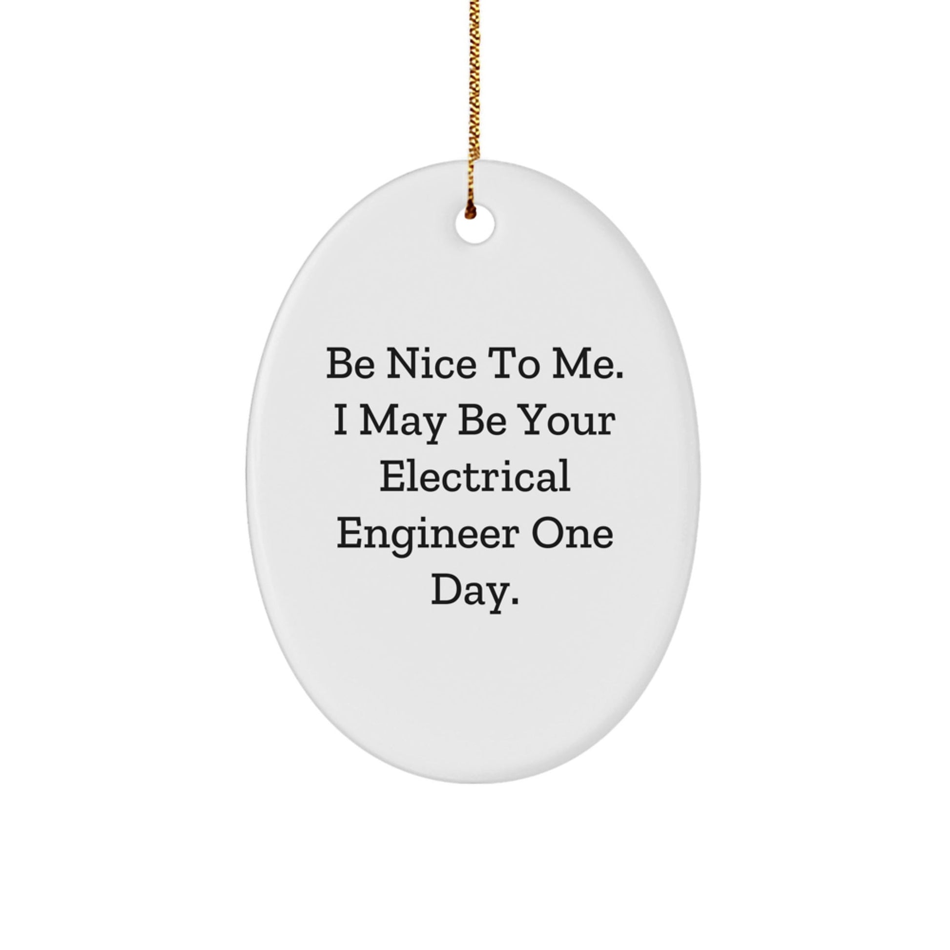 Electrical Engineer Gifts from Friends, Be Nice To Me. I May Be Your Electrical Engineer One Day. Oval Ornament for Christmas - Victory Thru Vision