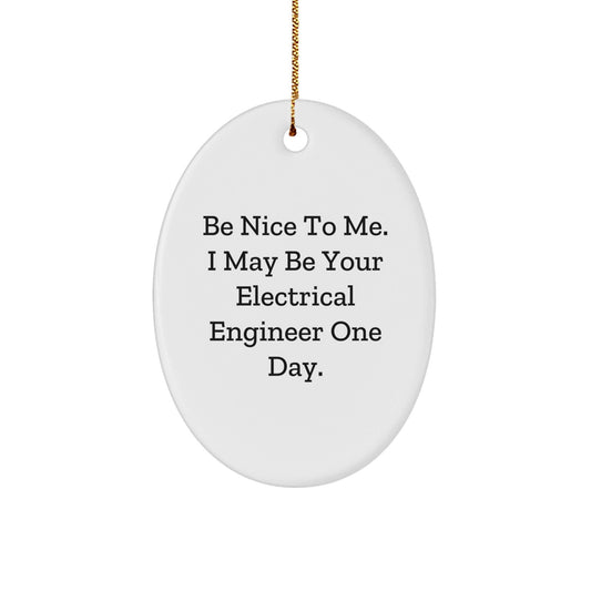 Electrical Engineer Gifts from Friends, Be Nice To Me. I May Be Your Electrical Engineer One Day. Oval Ornament for Christmas - Victory Thru Vision