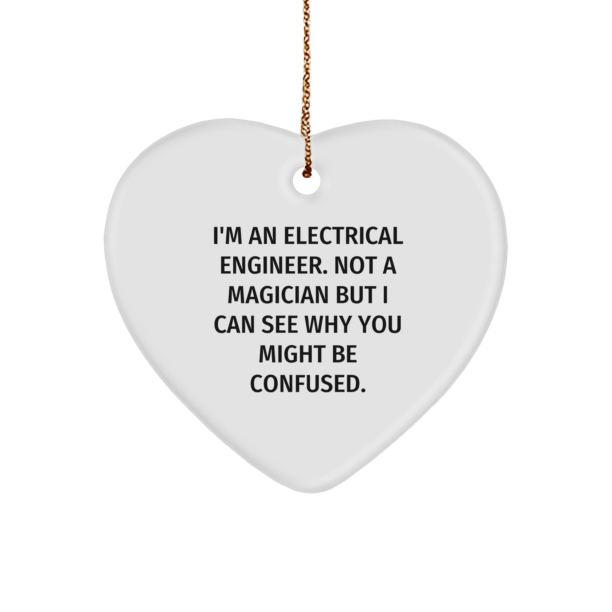 Electrical Engineer Gifts from Friends, Funny Heart Ornament for Christmas, 'I'm An Electrical Engineer. Not A Magician But I Can See Why You Might Be Confused.' - Victory Thru Vision