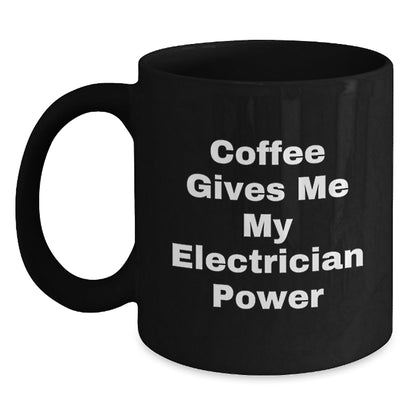 Electrician Humor Gifts from Friends for Birthday Unique Electrician Black Coffee Mug, 'Coffee Gives Me My Electrician Power' Funny Quote Ceramic Mug - Victory Thru Vision