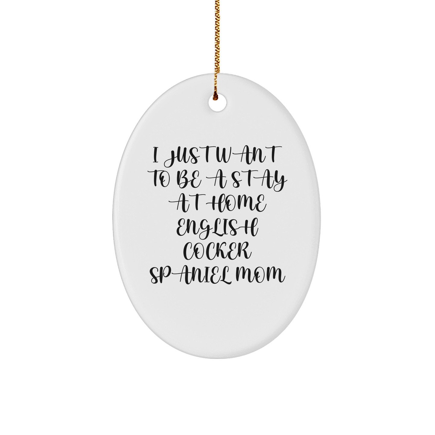 English Cocker Spaniel Dog Mom Gifts, Oval Ornament I Just Want To Be A Stay At Home Mom, Funny Christmas Unique Gifts for Friends, Family, Coworkers - Victory Thru Vision