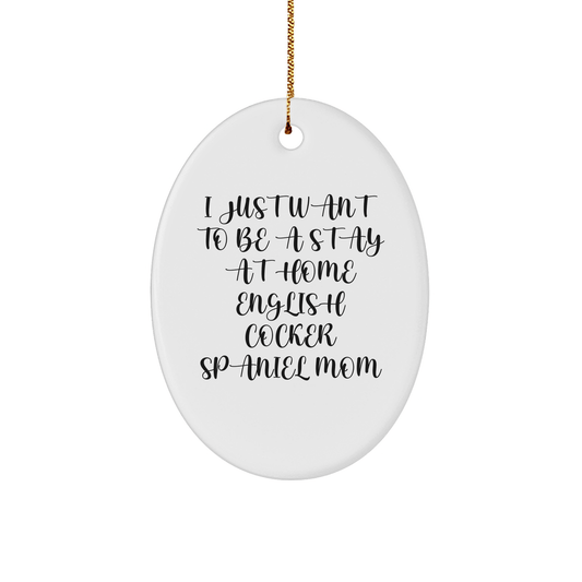 English Cocker Spaniel Dog Mom Gifts, Oval Ornament I Just Want To Be A Stay At Home Mom, Funny Christmas Unique Gifts for Friends, Family, Coworkers - Victory Thru Vision