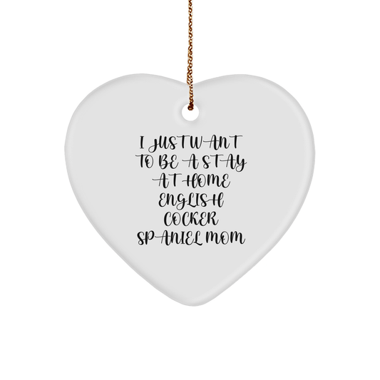 English Cocker Spaniel Dog Mom's Funny Heart Ornament Gifts from Family, 'I Just Want To Be A Stay At Home English Cocker Spaniel Mom', Christmas Unique Gifts for English Cocker Spaniel Dog - Victory Thru Vision 
