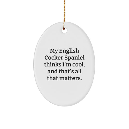 English Cocker Spaniel Dog Oval Ornament Gifts from Friends for Men - 'My English Cocker Spaniel Thinks I'm Cool, And That's All That Matters.' Funny Christmas Unique Gift - Victory Thru Vision