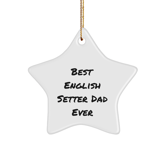 English Setter Dog Dad Ever Star Ornament, Funny Gift from Men to English Setter Dog, Christmas Unique Gifts for Home Decor - Victory Thru Vision 