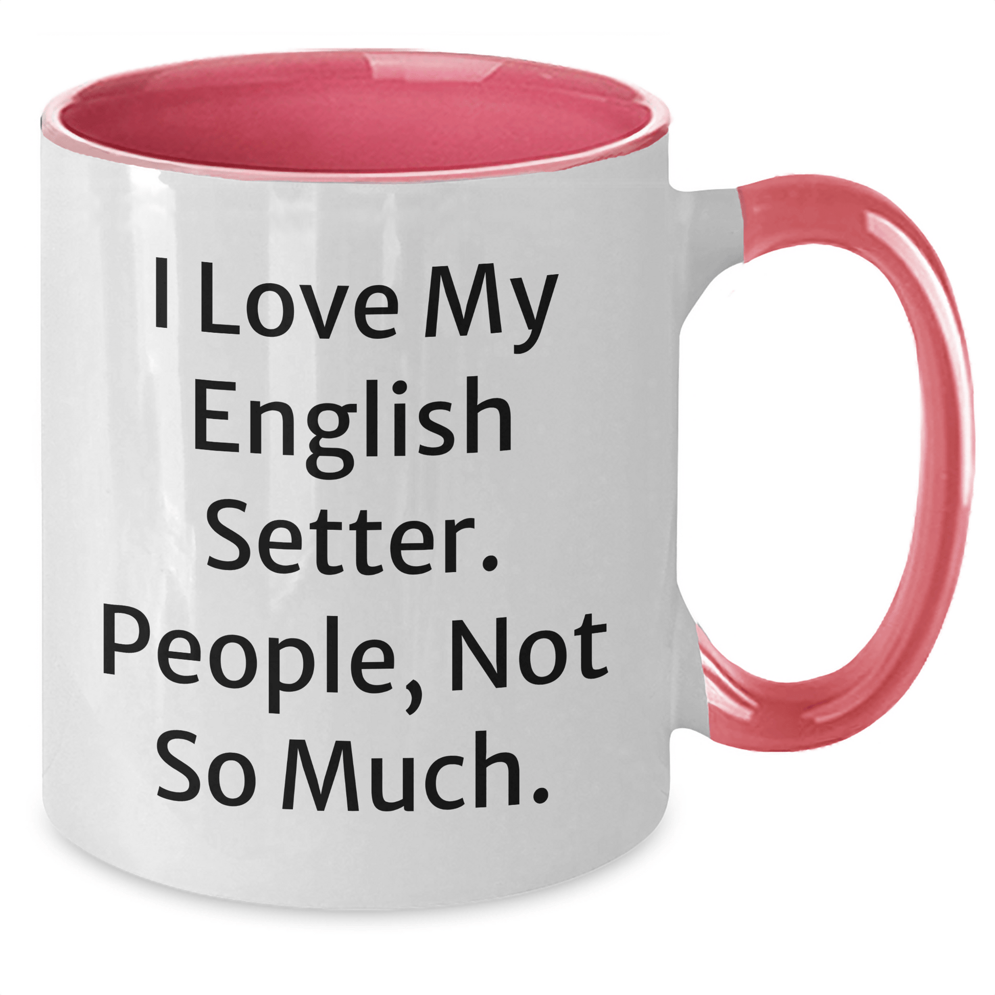 English Setter Dog Lover's Funny Two Tone Coffee Mug, Gifts for Men, 'I Love My English Setter. People, Not So Much.' - Victory Thru Vision 