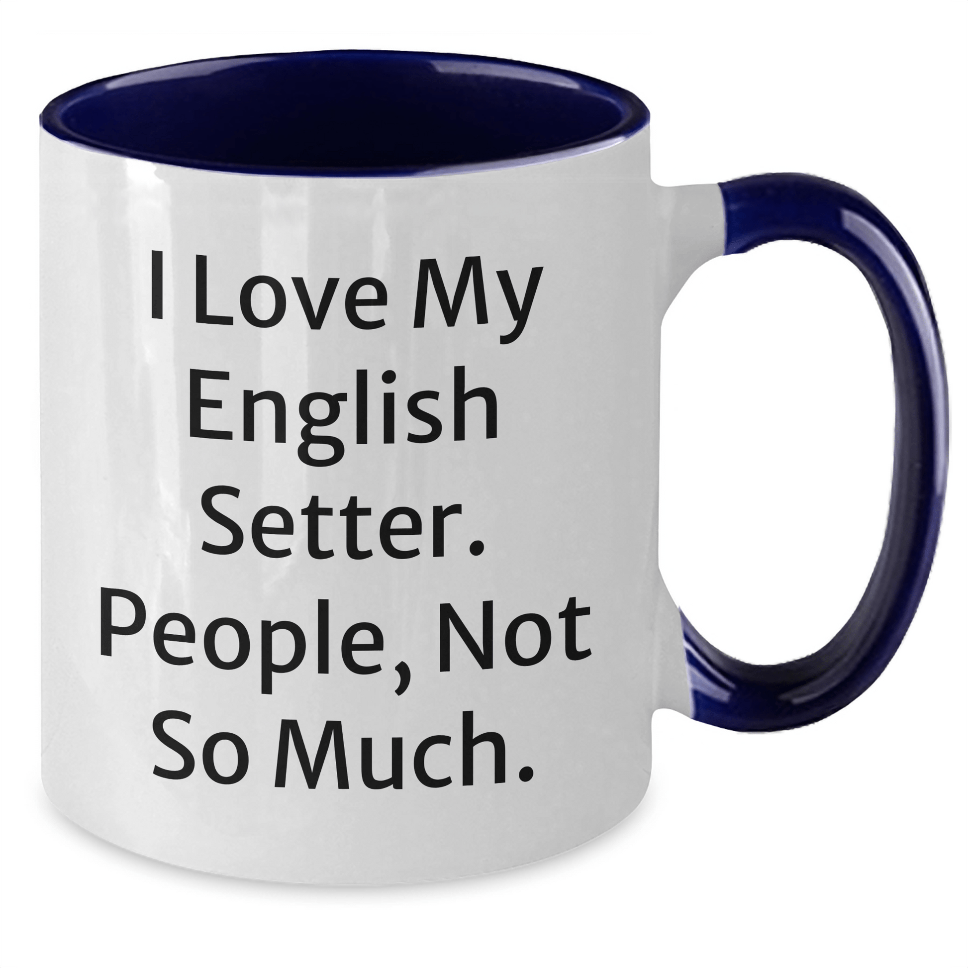 English Setter Dog Lover's Funny Two Tone Coffee Mug, Gifts for Men, 'I Love My English Setter. People, Not So Much.' - Victory Thru Vision 