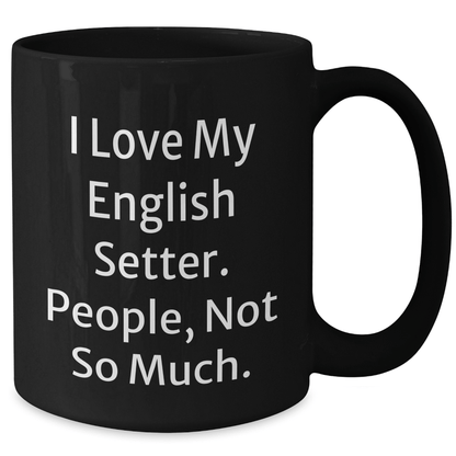 English Setter Dog Lovers Gifts from Men to Friends on Father's Day - I Love My English Setter. People, Not So Much. Black Coffee Mug - Victory Thru Vision 