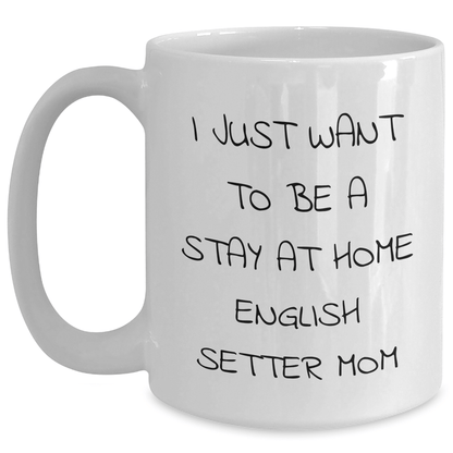 English Setter Dog Mom Funny White Coffee Mug Gifts for Dad from Family, Unique Father's Day Present with 'I Just Want To Be A Stay At Home English Setter Mom' Quote - Victory Thru Vision 