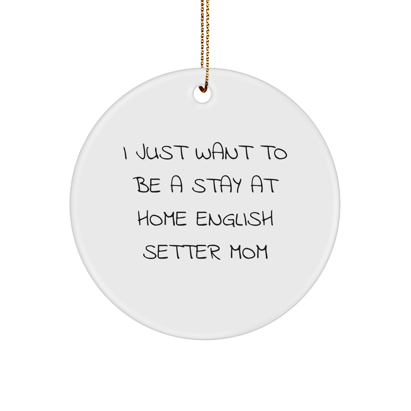 English Setter Dog Mom Gift, 'I Just Want To Be A Stay At Home English Setter Mom', Christmas Circle Ornament, Gifts from Family for English Setter Dog - Victory Thru Vision 