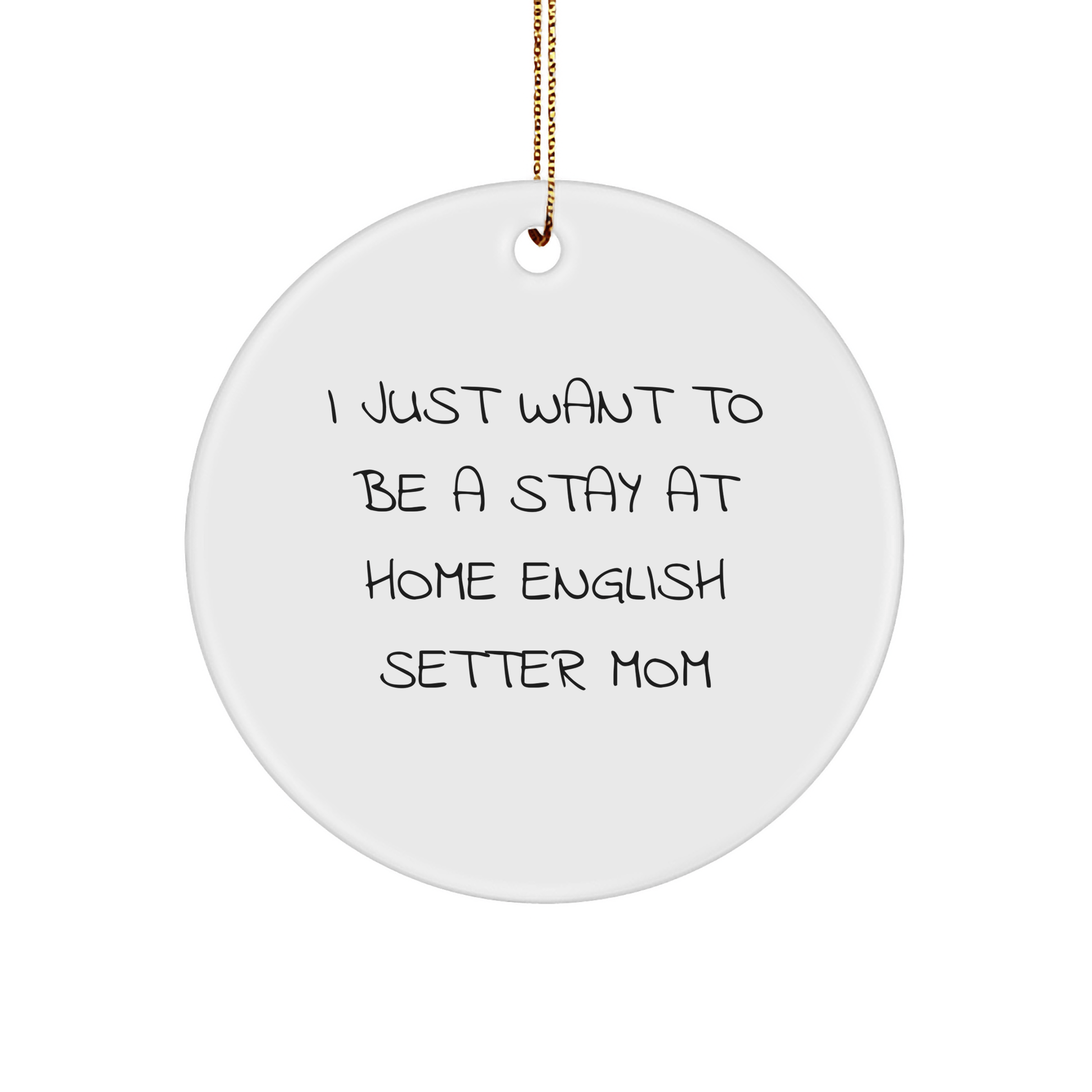 English Setter Dog Mom Gift, 'I Just Want To Be A Stay At Home English Setter Mom', Christmas Circle Ornament, Gifts from Family for English Setter Dog - Victory Thru Vision 